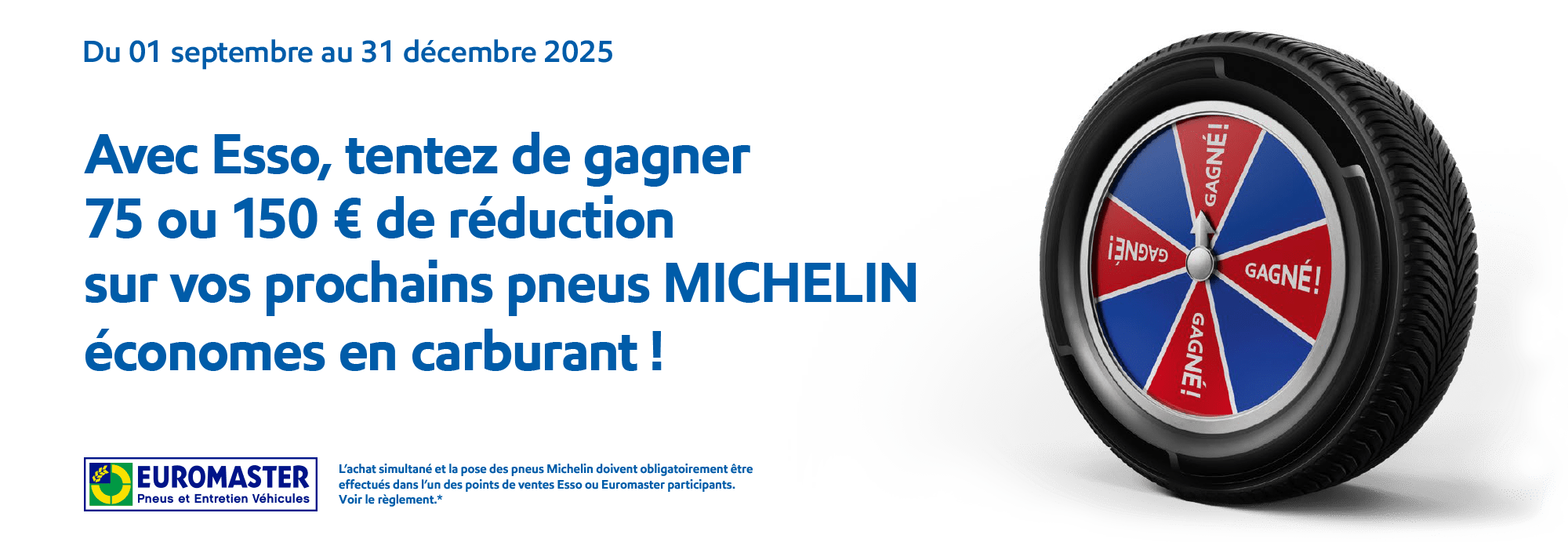 Du 01/09 au 31/12/2025 - Avec Esso, tentez de gagner 75 ou 150 euros de réduction sur vos prochains pneus MICHELIN économes en carburant !